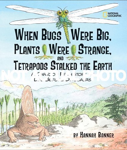 When Bugs Were Big Plants Were Strange and Tetrapods Stalked the Earth A Cartoon Prehistory of Life Before Dinosaurs by Hannah Bonner